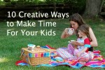 10 Creative Ways to Make Time for Your Kids