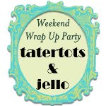 Join  us Saturdays at tatertotsandjello.com for the weekend wrap up party!