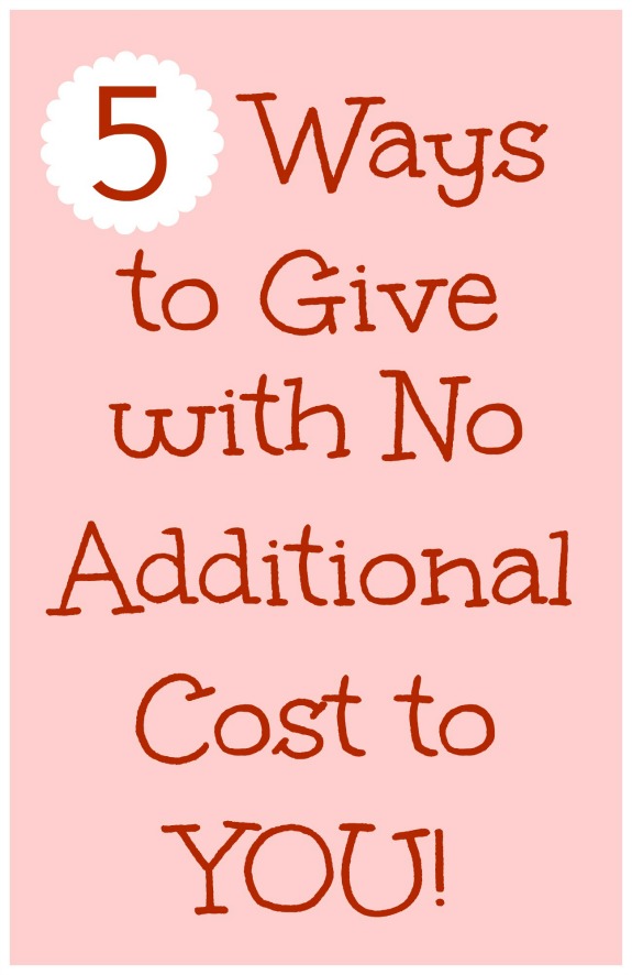 5 Ways to Give with NO Additional Cost to You! Love these ideas!