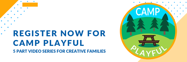 Register Now for Camp Playful - 5 Part Video Series for Creative Families